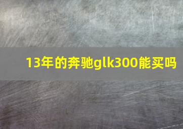 13年的奔驰glk300能买吗