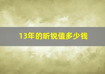 13年的昕锐值多少钱