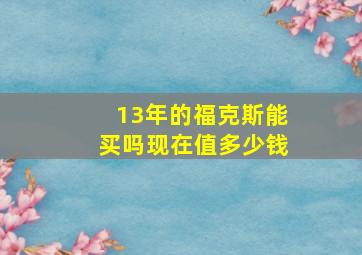 13年的福克斯能买吗现在值多少钱