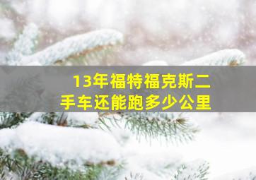 13年福特福克斯二手车还能跑多少公里