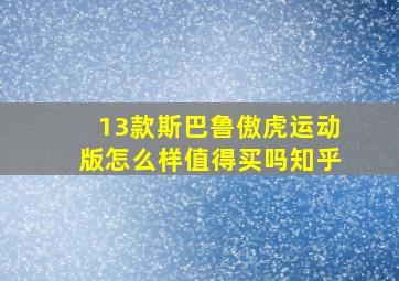 13款斯巴鲁傲虎运动版怎么样值得买吗知乎