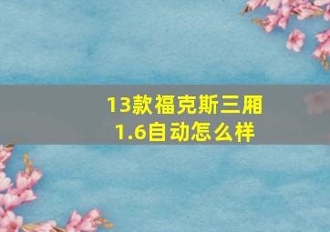 13款福克斯三厢1.6自动怎么样