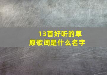 13首好听的草原歌词是什么名字