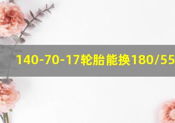 140-70-17轮胎能换180/55-17吗