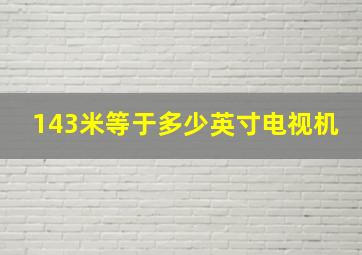 143米等于多少英寸电视机