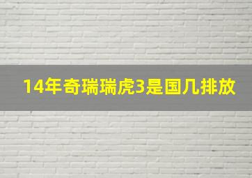 14年奇瑞瑞虎3是国几排放