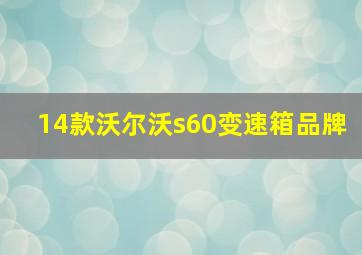 14款沃尔沃s60变速箱品牌