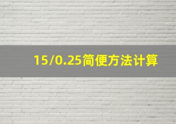 15/0.25简便方法计算