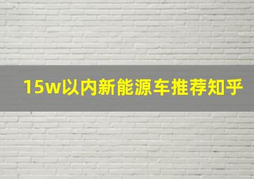 15w以内新能源车推荐知乎