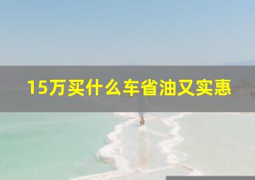 15万买什么车省油又实惠