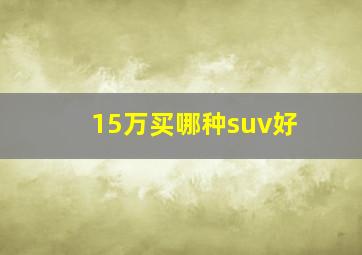 15万买哪种suv好