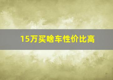 15万买啥车性价比高