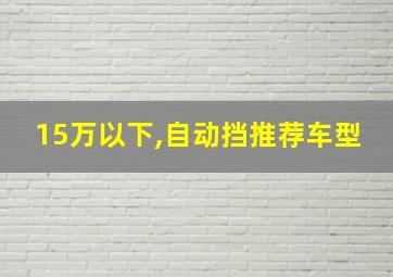 15万以下,自动挡推荐车型