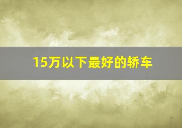 15万以下最好的轿车