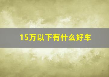 15万以下有什么好车