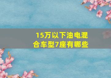 15万以下油电混合车型7座有哪些