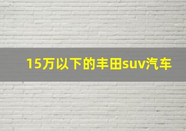 15万以下的丰田suv汽车