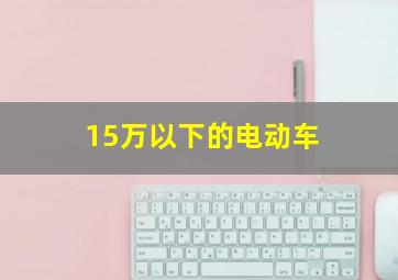 15万以下的电动车