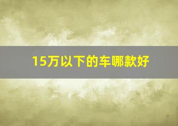 15万以下的车哪款好