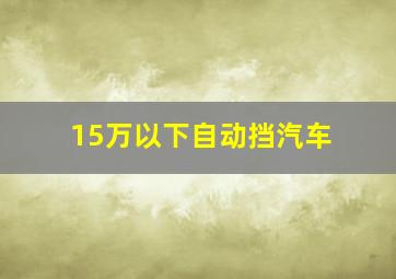 15万以下自动挡汽车