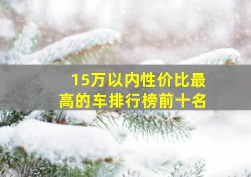 15万以内性价比最高的车排行榜前十名