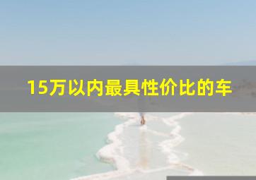 15万以内最具性价比的车