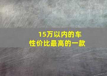 15万以内的车性价比最高的一款