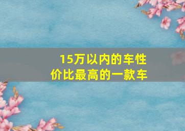 15万以内的车性价比最高的一款车