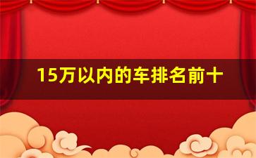 15万以内的车排名前十