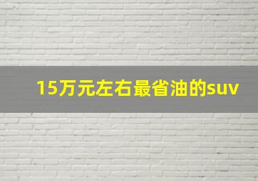 15万元左右最省油的suv