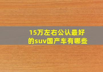 15万左右公认最好的suv国产车有哪些