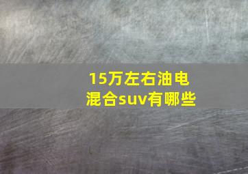 15万左右油电混合suv有哪些