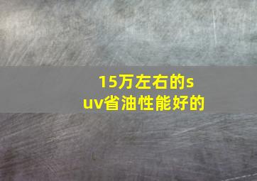 15万左右的suv省油性能好的