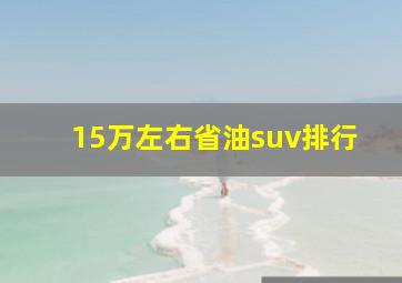 15万左右省油suv排行