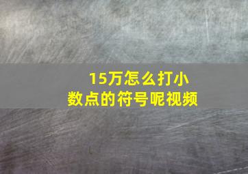 15万怎么打小数点的符号呢视频