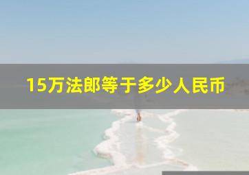 15万法郎等于多少人民币