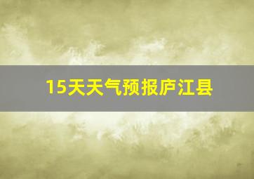 15天天气预报庐江县