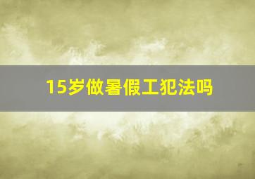 15岁做暑假工犯法吗