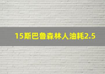 15斯巴鲁森林人油耗2.5