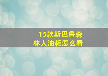 15款斯巴鲁森林人油耗怎么看