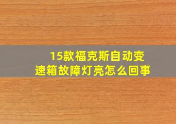 15款福克斯自动变速箱故障灯亮怎么回事