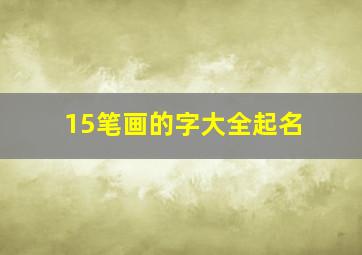 15笔画的字大全起名