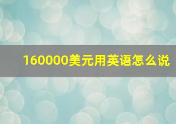 160000美元用英语怎么说