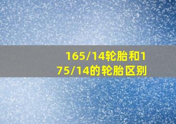 165/14轮胎和175/14的轮胎区别