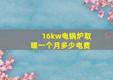 16kw电锅炉取暖一个月多少电费