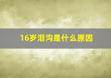 16岁泪沟是什么原因