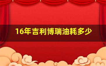 16年吉利博瑞油耗多少