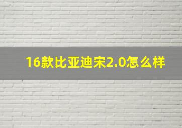 16款比亚迪宋2.0怎么样