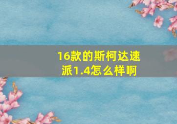 16款的斯柯达速派1.4怎么样啊