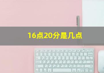 16点20分是几点